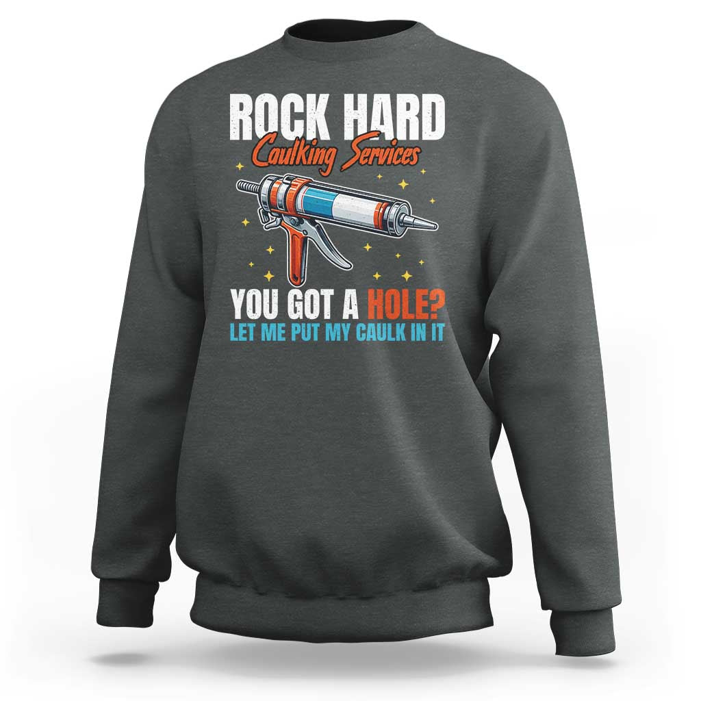 Funny Rock Hard Caulking Services Sweatshirt Offensive Embarrassing Inappropriate Adult Humor - Wonder Print Shop