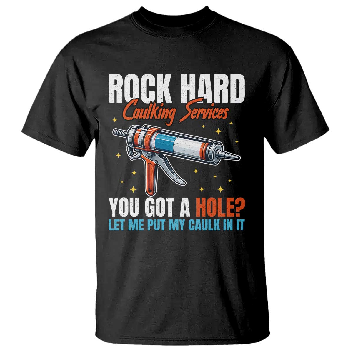Funny Rock Hard Caulking Services T Shirt Offensive Embarrassing Inappropriate Adult Humor - Wonder Print Shop