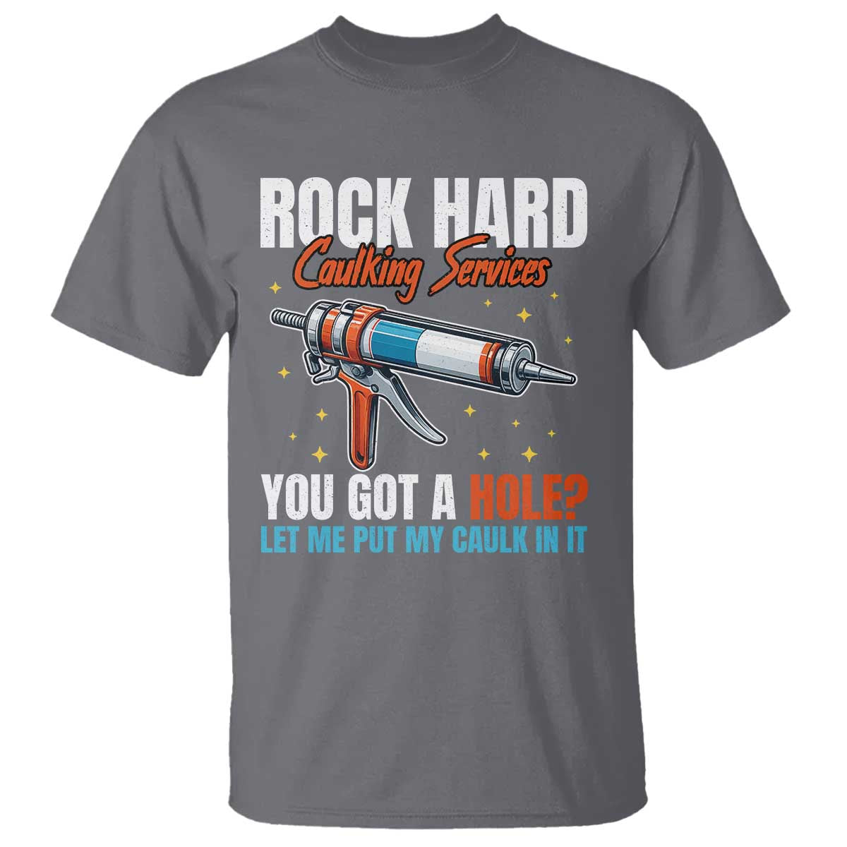 Funny Rock Hard Caulking Services T Shirt Offensive Embarrassing Inappropriate Adult Humor - Wonder Print Shop