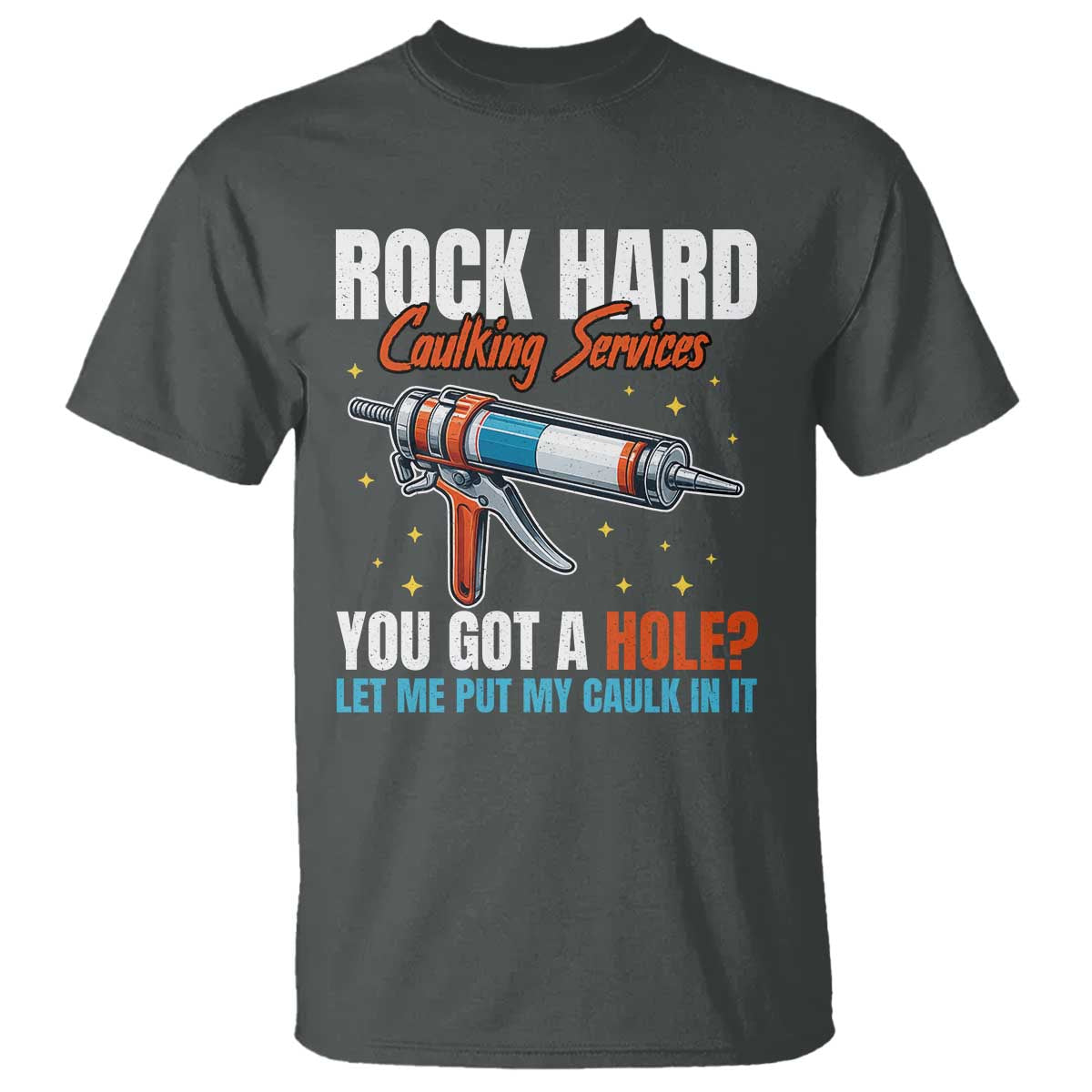 Funny Rock Hard Caulking Services T Shirt Offensive Embarrassing Inappropriate Adult Humor - Wonder Print Shop