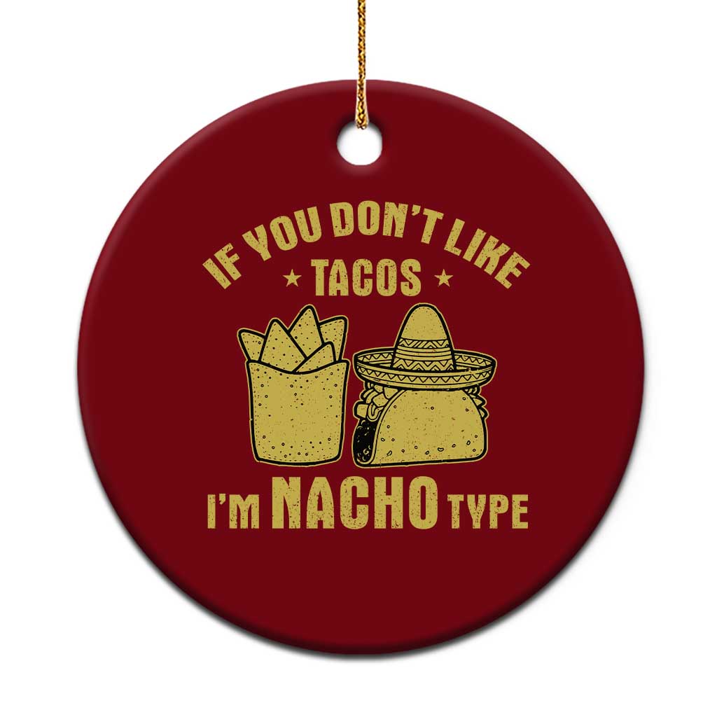 Funny If You Dont Like Tacos I'm Nacho Type Ceramic Ornament Mexican Food - Wonder Print Shop