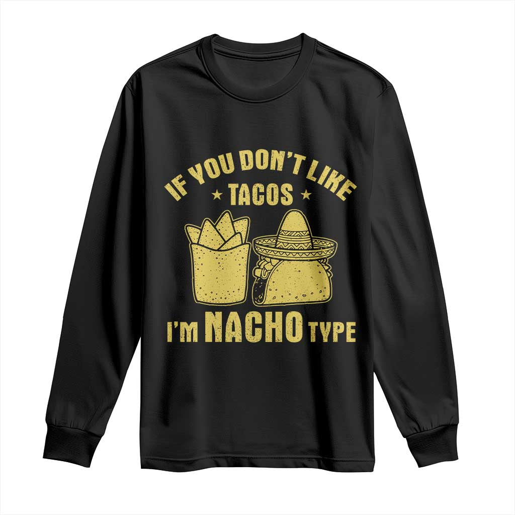Funny If You Dont Like Tacos I'm Nacho Type Long Sleeve Shirt Mexican Food - Wonder Print Shop