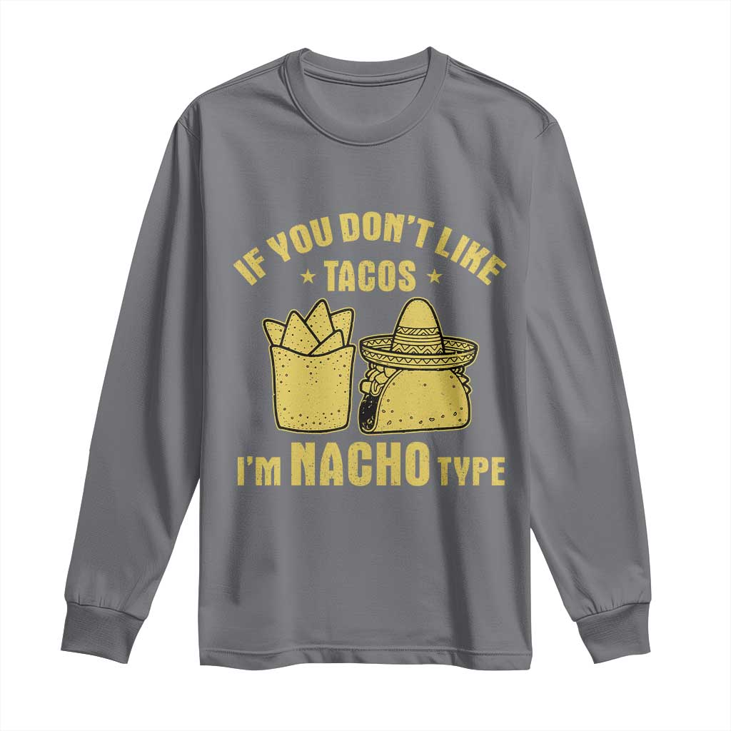 Funny If You Dont Like Tacos I'm Nacho Type Long Sleeve Shirt Mexican Food - Wonder Print Shop