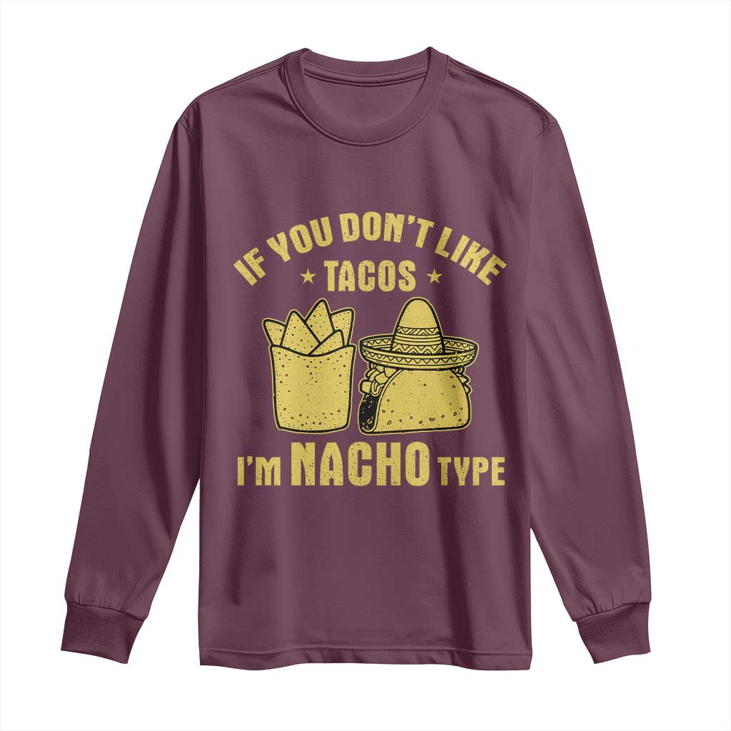 Funny If You Dont Like Tacos I'm Nacho Type Long Sleeve Shirt Mexican Food - Wonder Print Shop