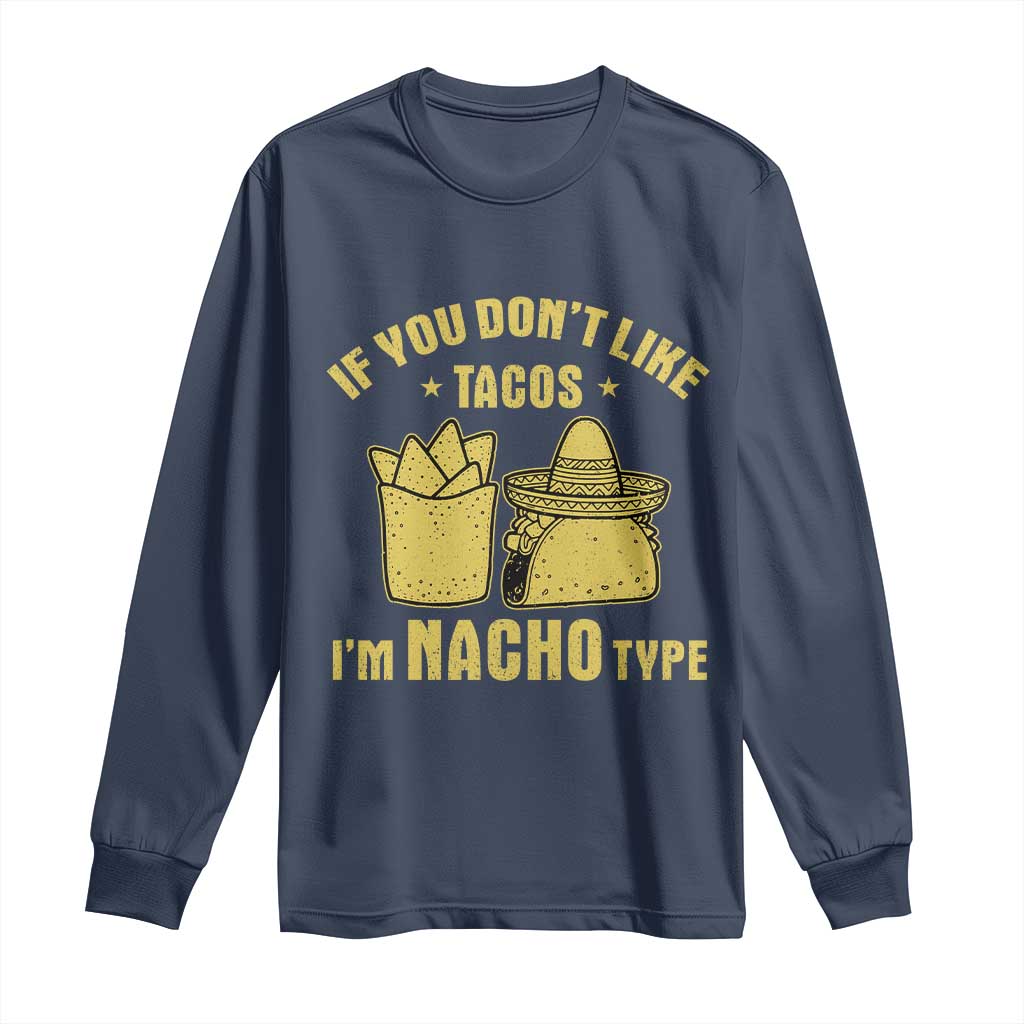 Funny If You Dont Like Tacos I'm Nacho Type Long Sleeve Shirt Mexican Food - Wonder Print Shop