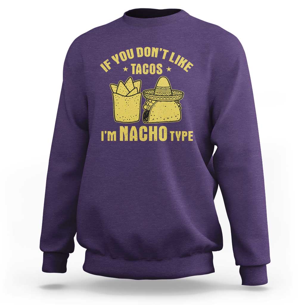 Funny If You Dont Like Tacos I'm Nacho Type Sweatshirt Mexican Food - Wonder Print Shop