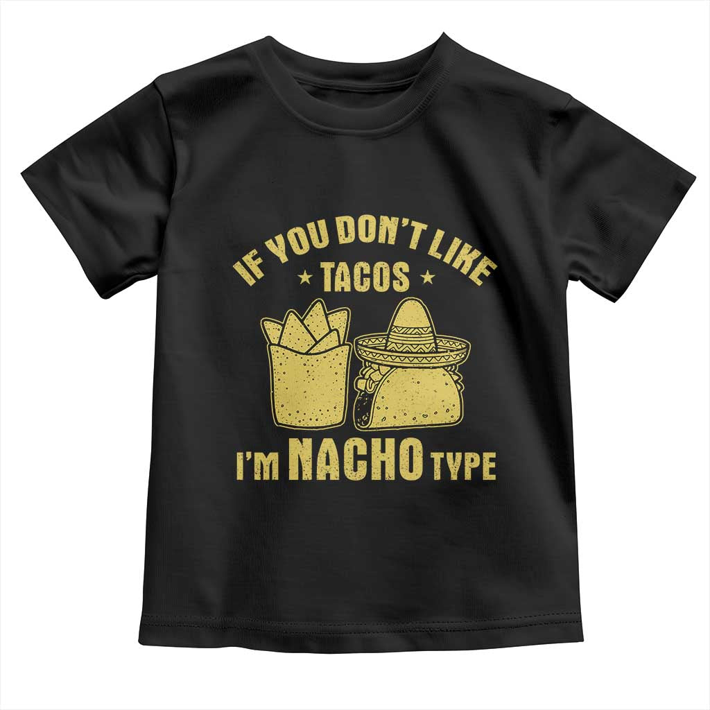 Funny If You Dont Like Tacos I'm Nacho Type Toddler T Shirt Mexican Food - Wonder Print Shop