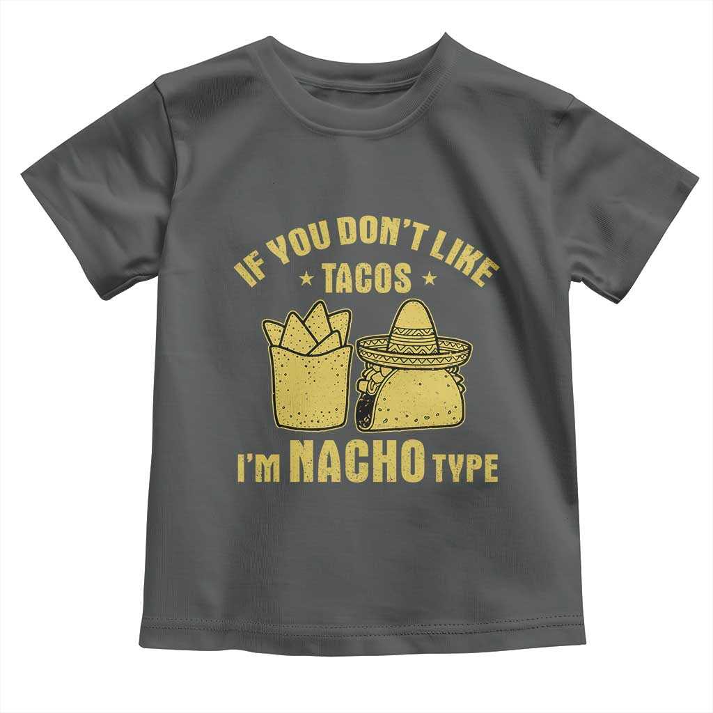 Funny If You Dont Like Tacos I'm Nacho Type Toddler T Shirt Mexican Food - Wonder Print Shop