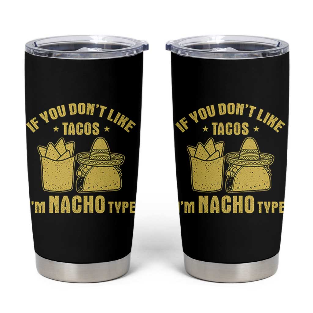 Funny If You Dont Like Tacos I'm Nacho Type Tumbler Cup Mexican Food - Wonder Print Shop