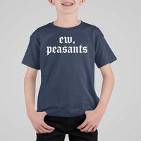 Ew Peasants Funny Medieval Renaissance Fair T Shirt For Kid
