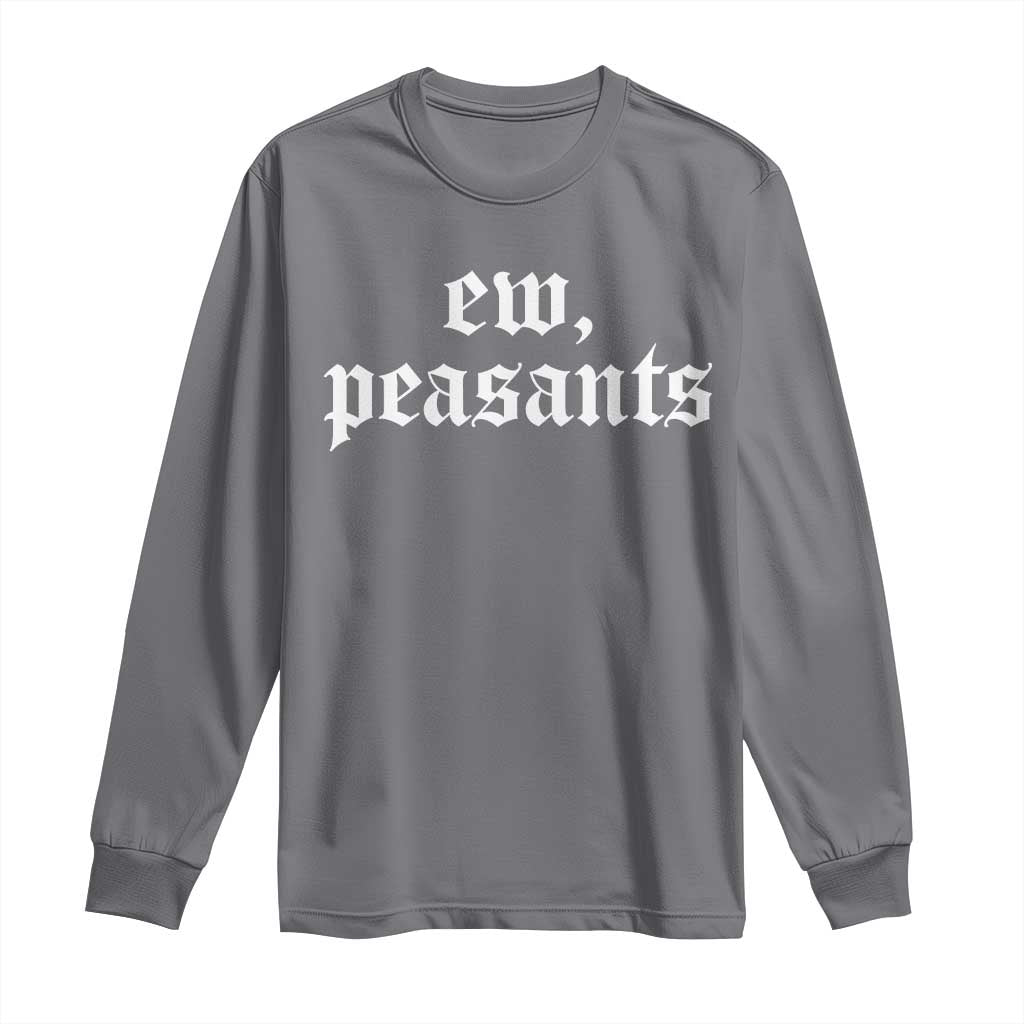 Ew Peasants Funny Medieval Renaissance Fair Long Sleeve Shirt