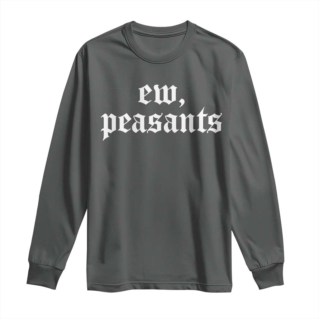 Ew Peasants Funny Medieval Renaissance Fair Long Sleeve Shirt