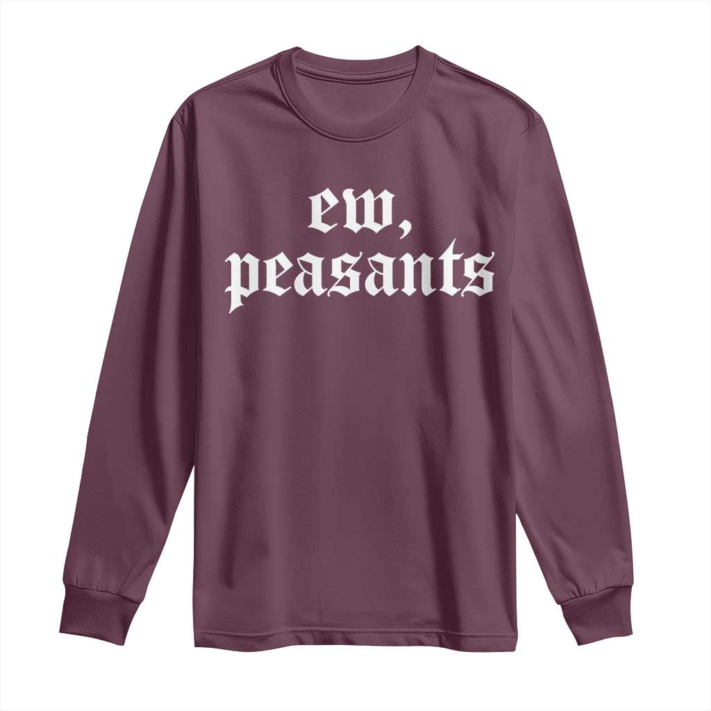 Ew Peasants Funny Medieval Renaissance Fair Long Sleeve Shirt