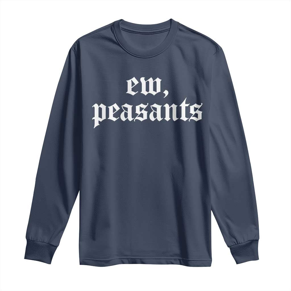 Ew Peasants Funny Medieval Renaissance Fair Long Sleeve Shirt