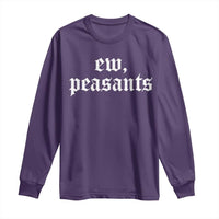 Ew Peasants Funny Medieval Renaissance Fair Long Sleeve Shirt
