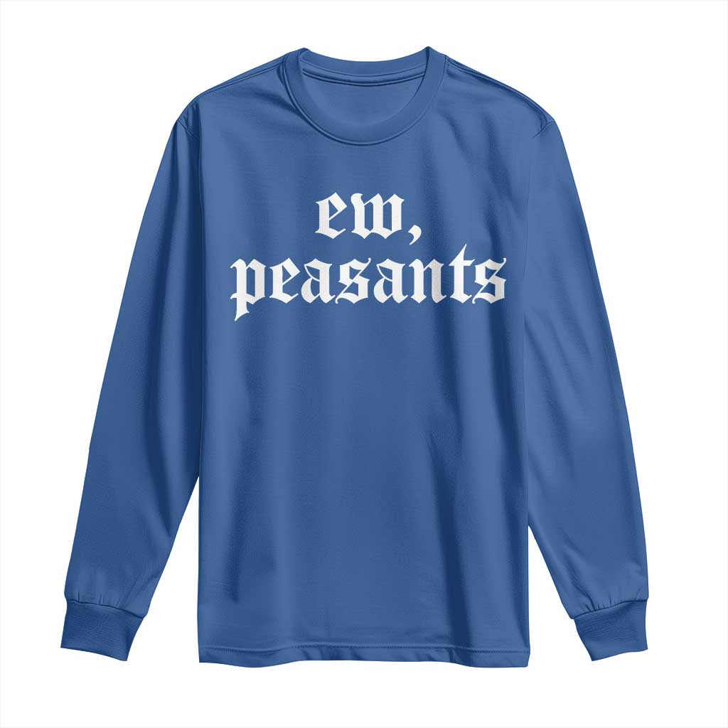 Ew Peasants Funny Medieval Renaissance Fair Long Sleeve Shirt