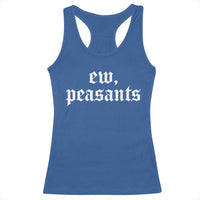 Ew Peasants Funny Medieval Renaissance Fair Racerback Tank Top