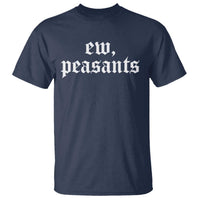 Ew Peasants Funny Medieval Renaissance Fair T Shirt