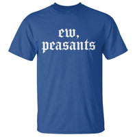 Ew Peasants Funny Medieval Renaissance Fair T Shirt