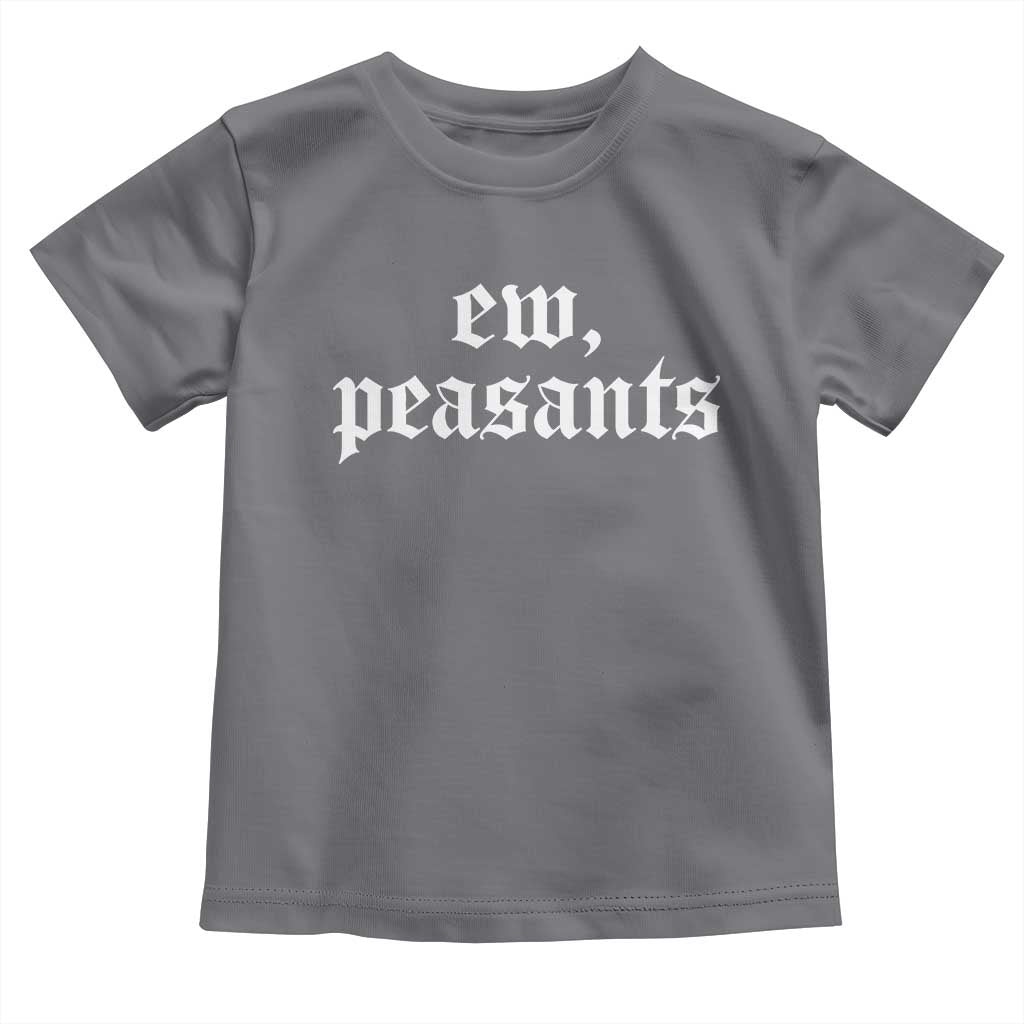 Ew Peasants Funny Medieval Renaissance Fair Toddler T Shirt