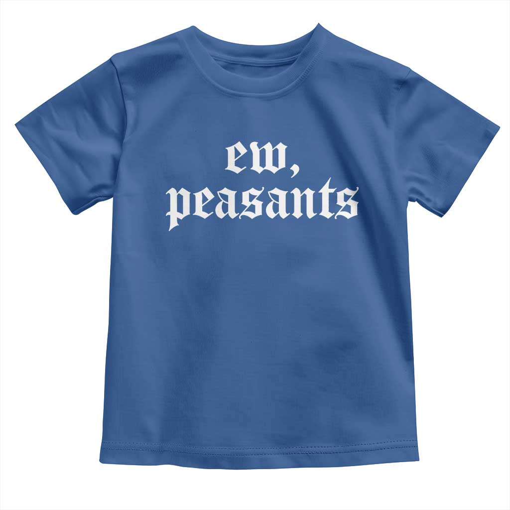 Ew Peasants Funny Medieval Renaissance Fair Toddler T Shirt