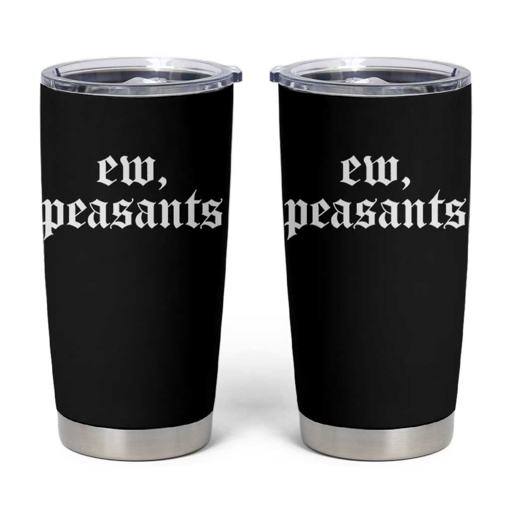 Ew Peasants Funny Medieval Renaissance Fair Tumbler Cup