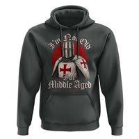 I Am Not Old I Am Middle Aged Funny Templar Knight Hoodie Medieval Ren Fair Humor