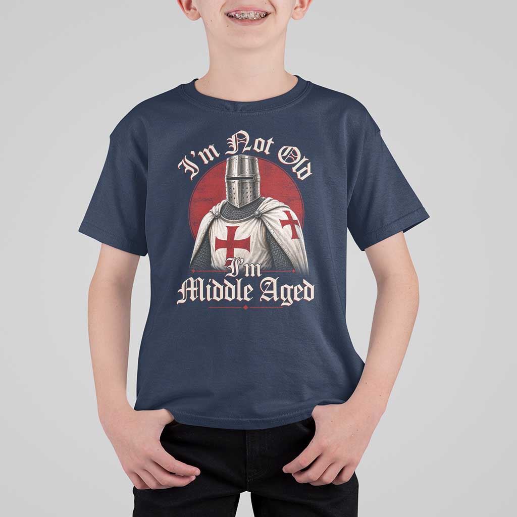 I Am Not Old I Am Middle Aged Funny Templar Knight T Shirt For Kid Medieval Ren Fair Humor