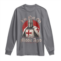 I Am Not Old I Am Middle Aged Funny Templar Knight Long Sleeve Shirt Medieval Ren Fair Humor
