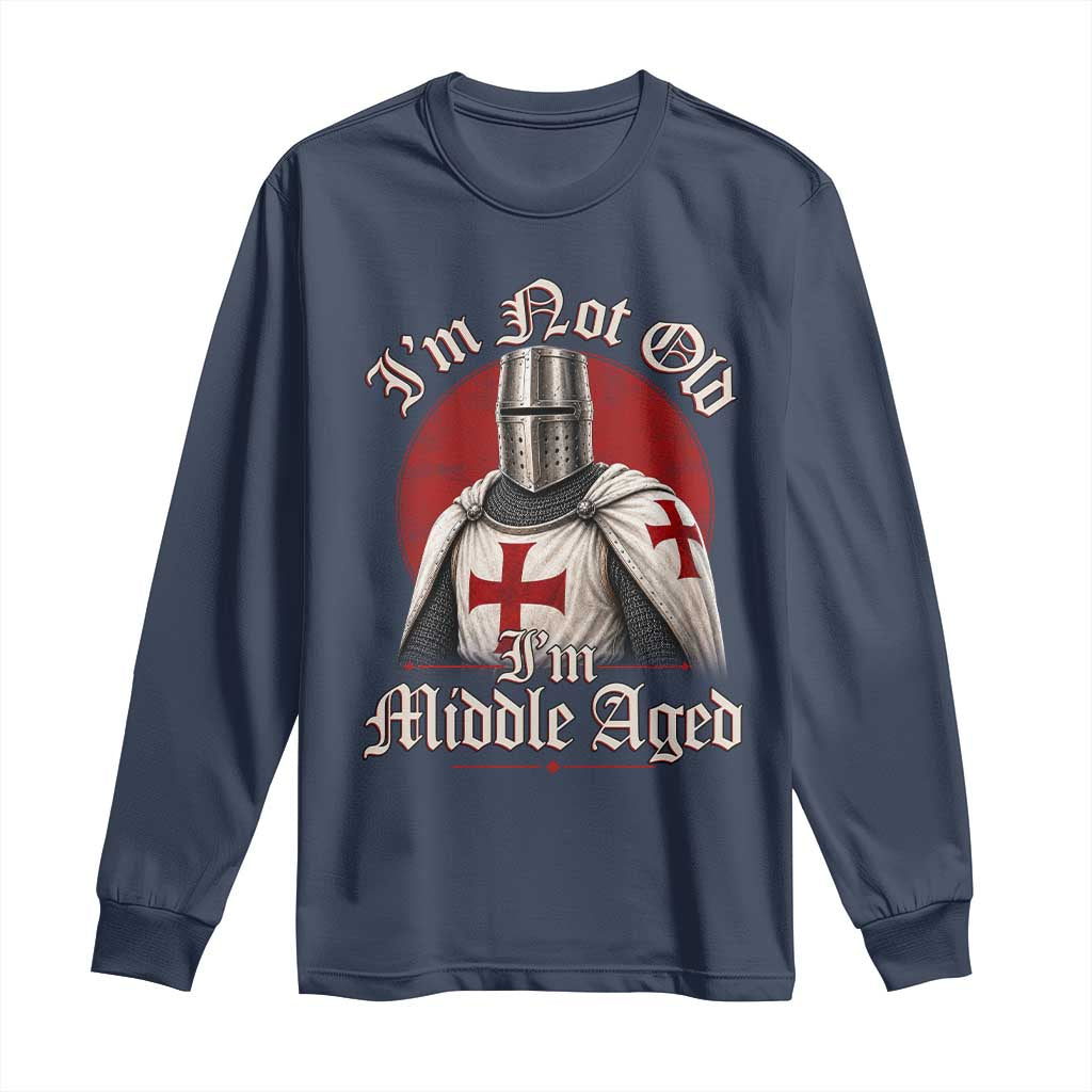 I Am Not Old I Am Middle Aged Funny Templar Knight Long Sleeve Shirt Medieval Ren Fair Humor