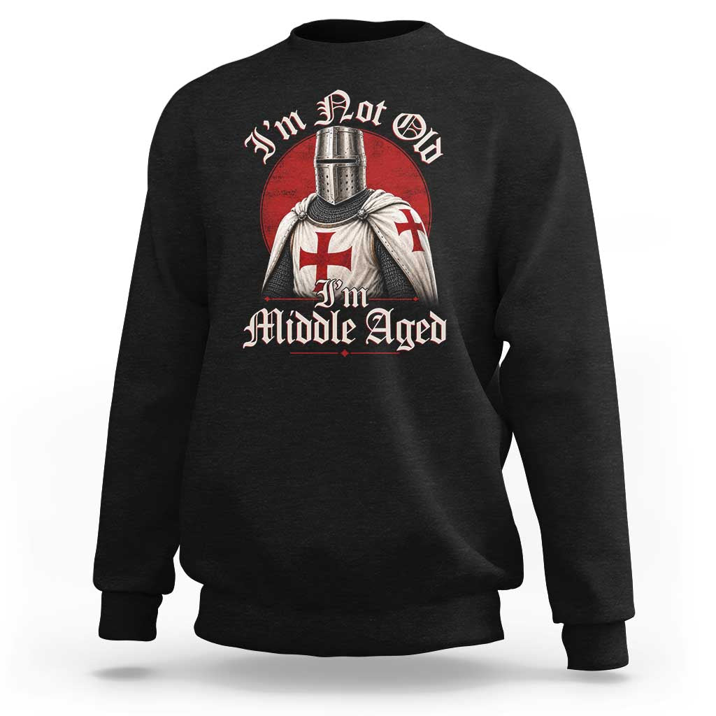 I Am Not Old I Am Middle Aged Funny Templar Knight Sweatshirt Medieval Ren Fair Humor