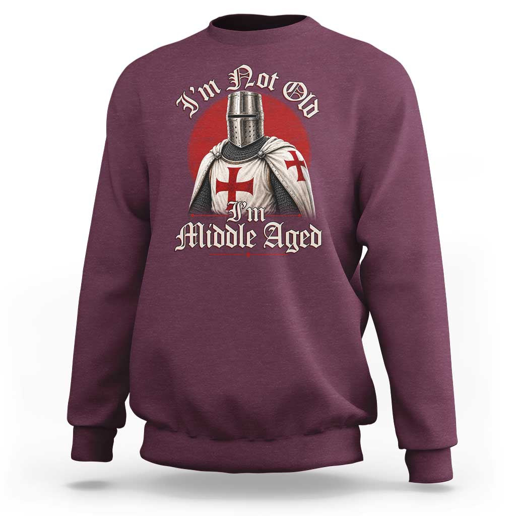 I Am Not Old I Am Middle Aged Funny Templar Knight Sweatshirt Medieval Ren Fair Humor