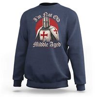 I Am Not Old I Am Middle Aged Funny Templar Knight Sweatshirt Medieval Ren Fair Humor