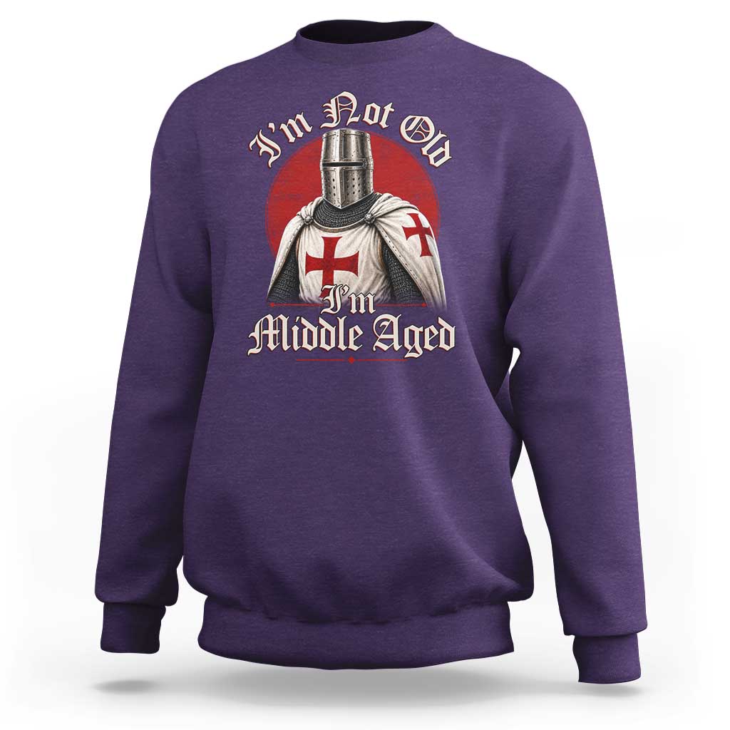 I Am Not Old I Am Middle Aged Funny Templar Knight Sweatshirt Medieval Ren Fair Humor