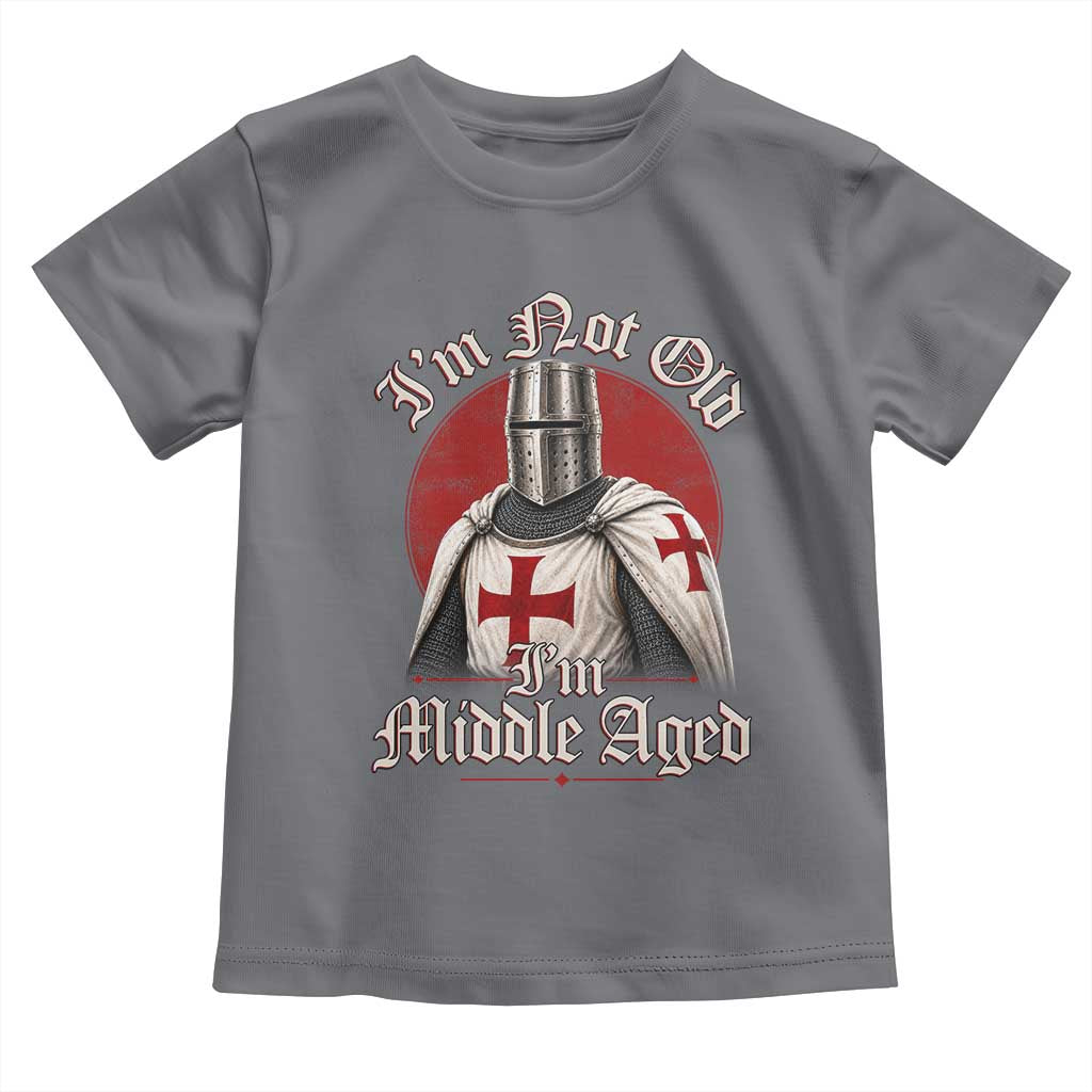 I Am Not Old I Am Middle Aged Funny Templar Knight Toddler T Shirt Medieval Ren Fair Humor