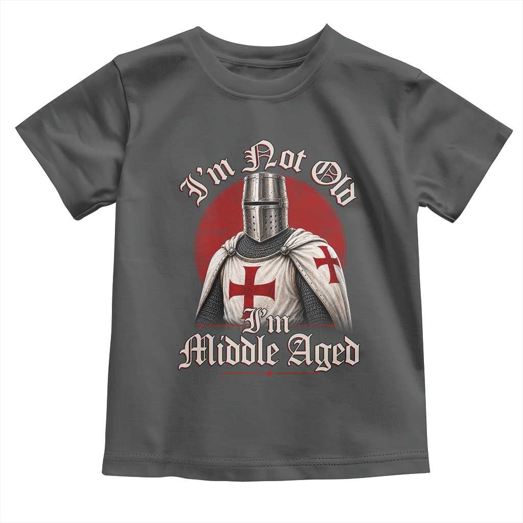 I Am Not Old I Am Middle Aged Funny Templar Knight Toddler T Shirt Medieval Ren Fair Humor