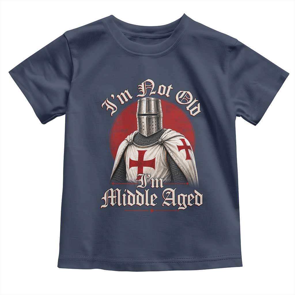 I Am Not Old I Am Middle Aged Funny Templar Knight Toddler T Shirt Medieval Ren Fair Humor