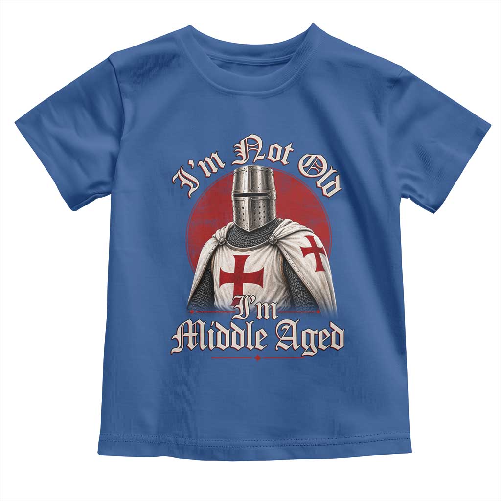 I Am Not Old I Am Middle Aged Funny Templar Knight Toddler T Shirt Medieval Ren Fair Humor