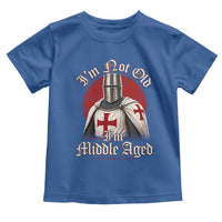 I Am Not Old I Am Middle Aged Funny Templar Knight Toddler T Shirt Medieval Ren Fair Humor