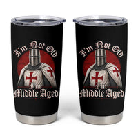 I Am Not Old I Am Middle Aged Funny Templar Knight Tumbler Cup Medieval Ren Fair Humor