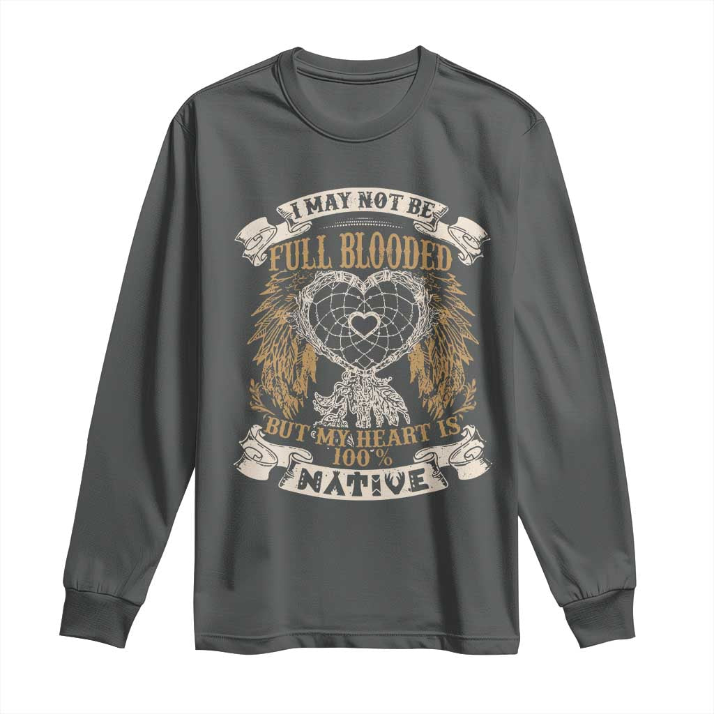 Native American Long Sleeve Shirt I May Not Be Full Blooded But My Heart Is 100% Native Dreamcatcher - Wonder Print Shop