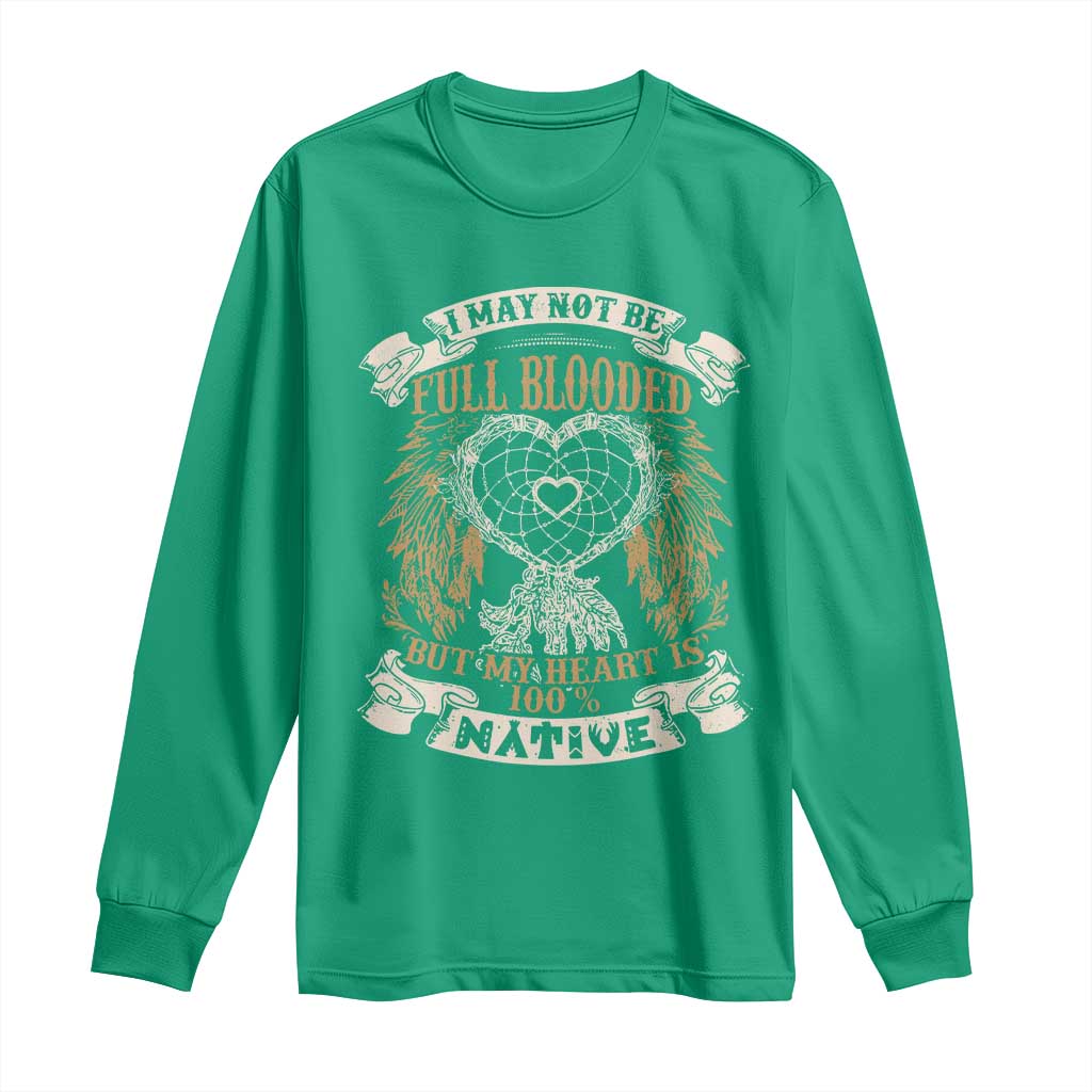 Native American Long Sleeve Shirt I May Not Be Full Blooded But My Heart Is 100% Native Dreamcatcher - Wonder Print Shop