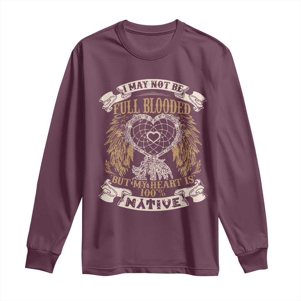 Native American Long Sleeve Shirt I May Not Be Full Blooded But My Heart Is 100% Native Dreamcatcher - Wonder Print Shop