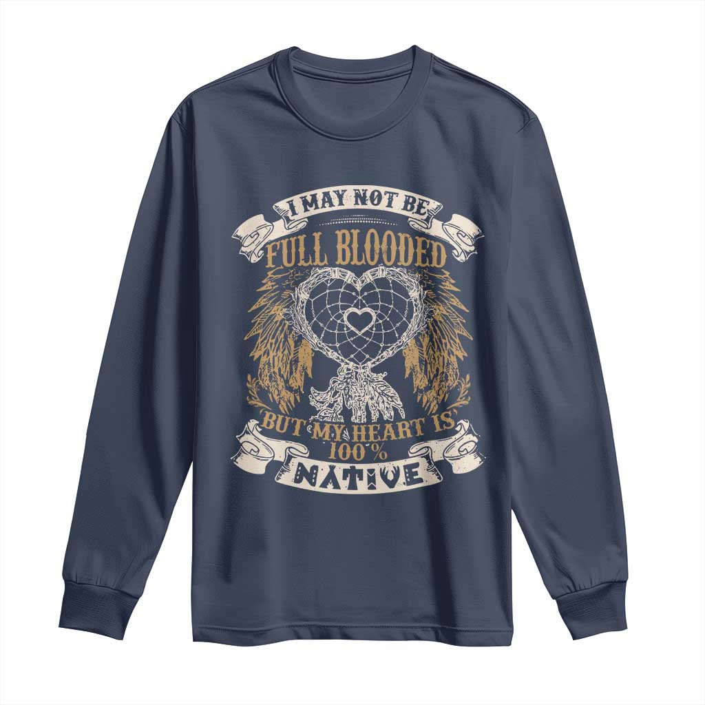 Native American Long Sleeve Shirt I May Not Be Full Blooded But My Heart Is 100% Native Dreamcatcher - Wonder Print Shop
