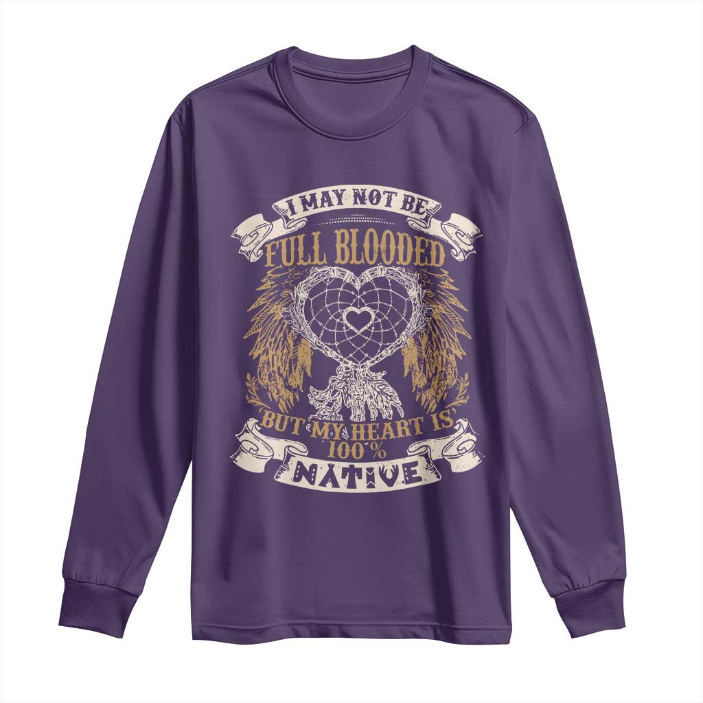 Native American Long Sleeve Shirt I May Not Be Full Blooded But My Heart Is 100% Native Dreamcatcher - Wonder Print Shop