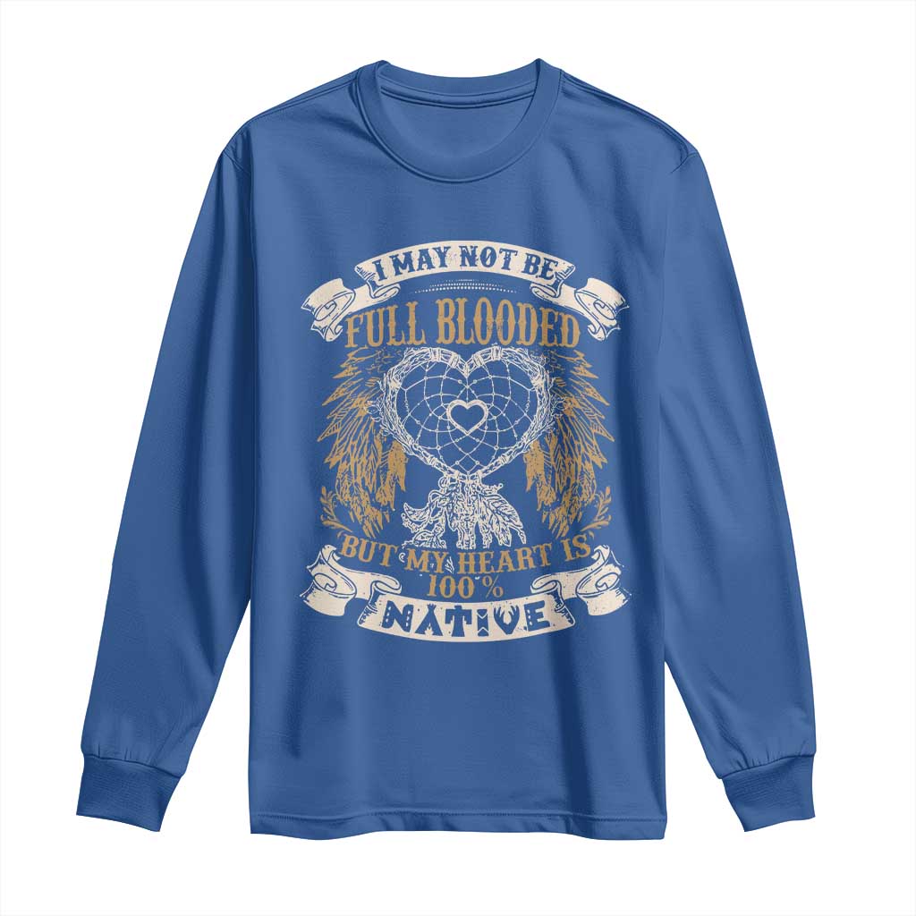 Native American Long Sleeve Shirt I May Not Be Full Blooded But My Heart Is 100% Native Dreamcatcher - Wonder Print Shop
