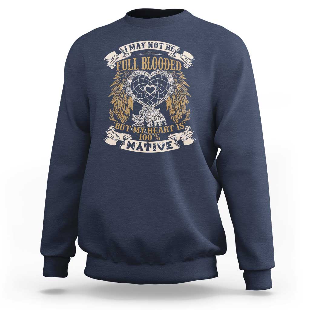Native American Sweatshirt I May Not Be Full Blooded But My Heart Is 100% Native Dreamcatcher - Wonder Print Shop