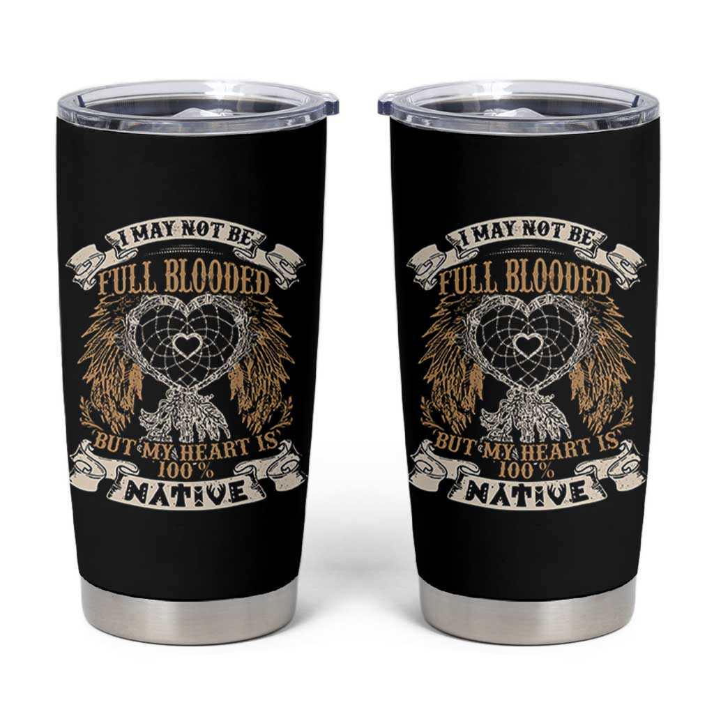 Native American Tumbler Cup I May Not Be Full Blooded But My Heart Is 100% Native Dreamcatcher - Wonder Print Shop