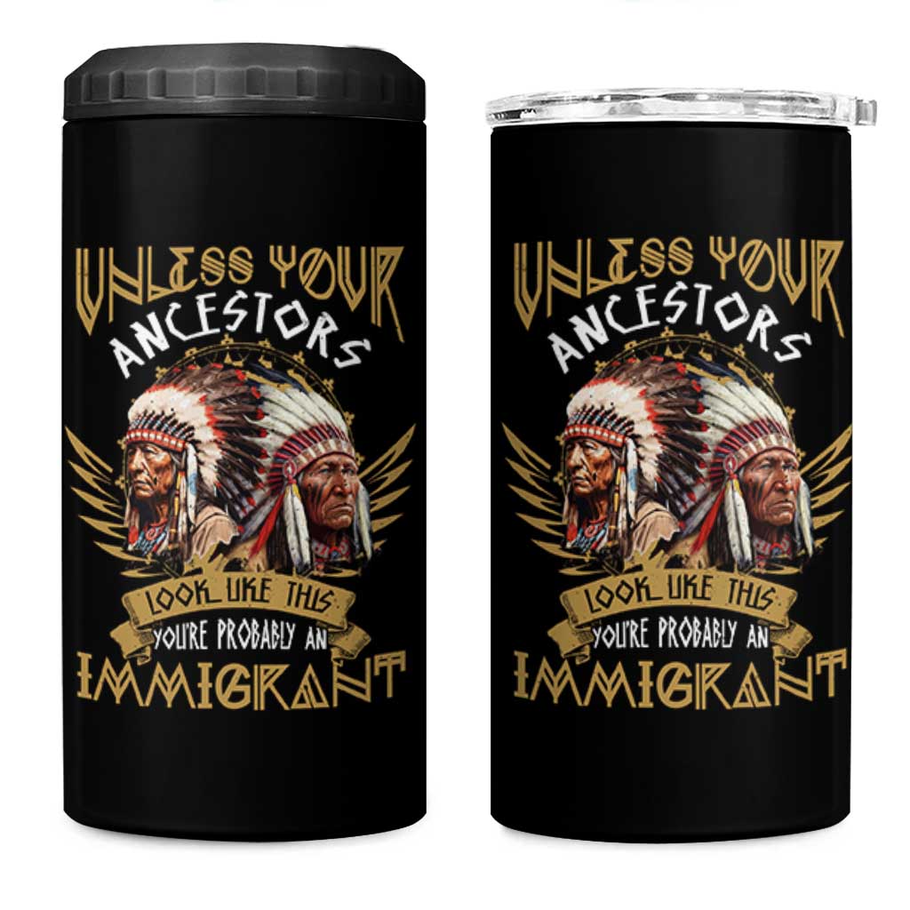 Native American 4 in 1 Can Cooler Tumbler Unless Your Ancestors Look Like This You're Probably An Immigrant - Wonder Print Shop