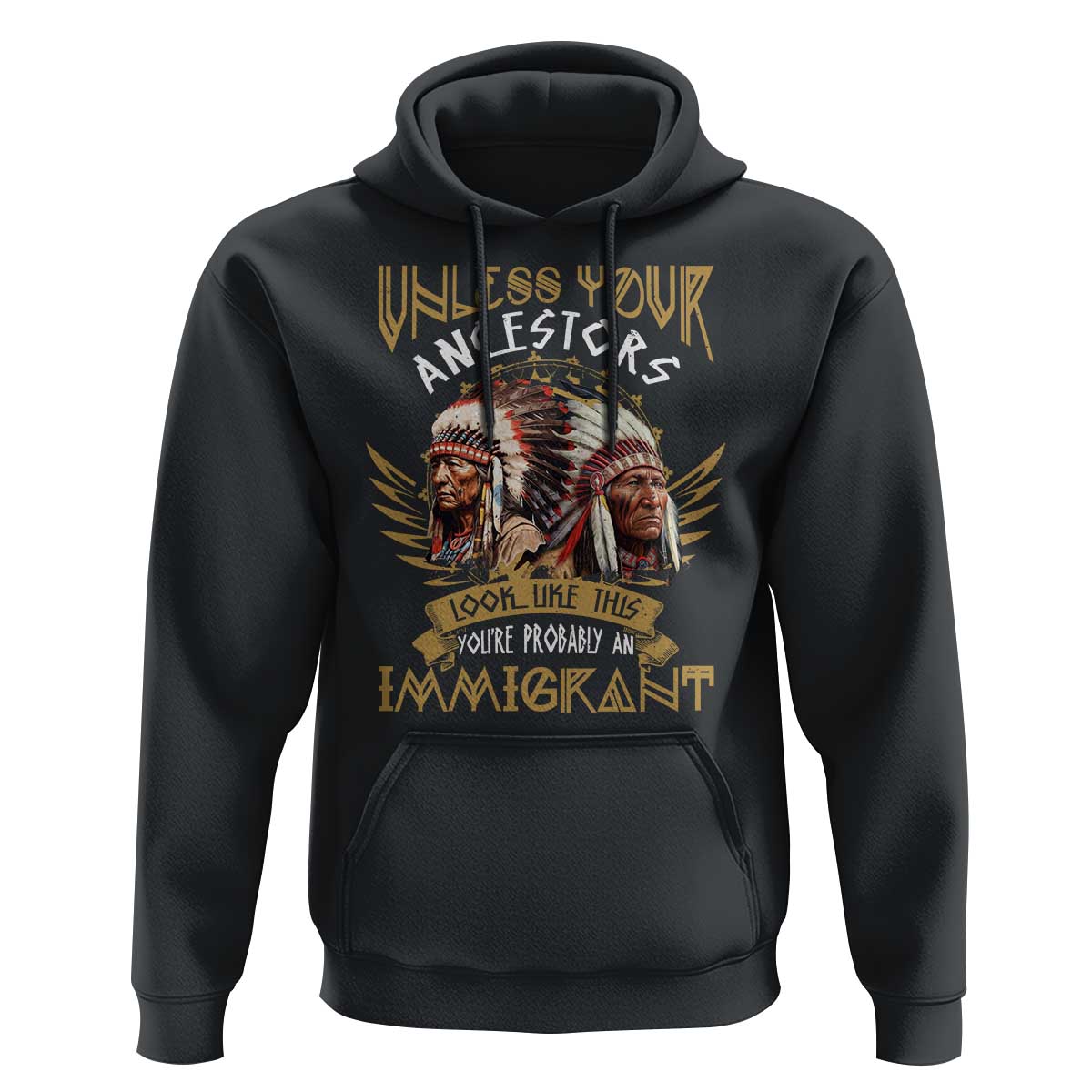 Native American Hoodie Unless Your Ancestors Look Like This You're Probably An Immigrant - Wonder Print Shop